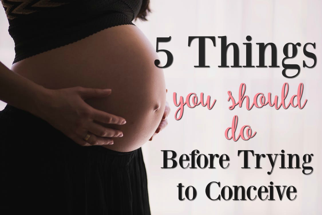5 Things You Should Do Before Trying to Conceive